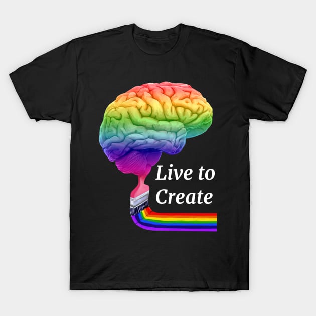 Live To Create Colorful Artistic Right Brain T-Shirt by Art by Deborah Camp